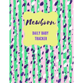 Newborn Daily Baby Tracker: Record Keeper Baby Care, Notebok for Feeding, Sleeping and Diaper Change Schedule etc., Perfect For New Parents or Nan