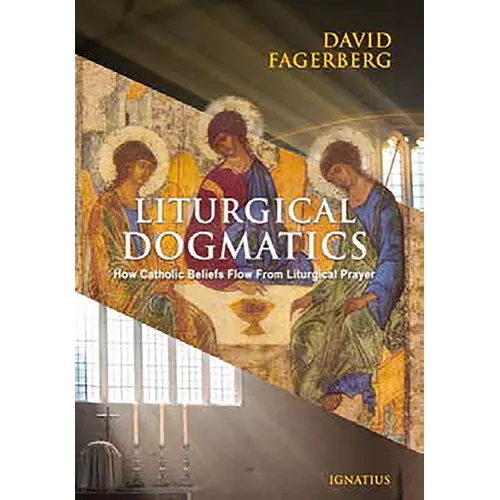 Liturgical Dogmatics: How Catholic Beliefs Flow from Liturgical Prayer