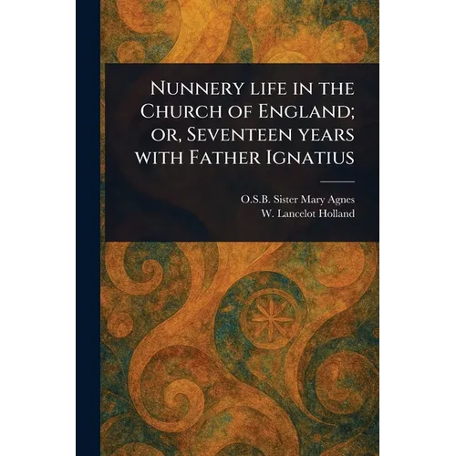 Nunnery Life in the Church of England; or, Seventeen Years With Father Ignatius