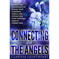 Connecting with the Angels: Rituals and Ceremonies to Invoke Your Guardian Angels and Strengthen Your Spiritual Angelic Connection