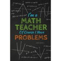 I'm A Math Teacher Of Course I Have Problems: Thank you gift for teacher Great for Teacher Appreciation