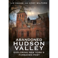Abandoned Hudson Valley: Exploring New York's Forsaken Past