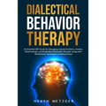 Dialectical Behavior Therapy: An Essential DBT Guide for Managing Intense Emotions, Anxiety, Mood Swings, and Borderline Personality Disorder, along