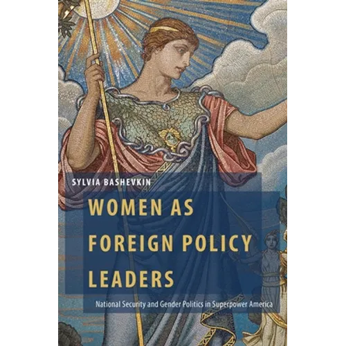 Women as Foreign Policy Leaders: National Security and Gender Politics in Superpower America