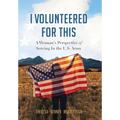 I Volunteered for This: A Woman's Perspective of Serving In the U.S. Army