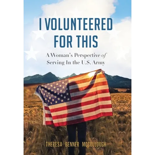 I Volunteered for This: A Woman's Perspective of Serving In the U.S. Army