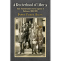A Brotherhood of Liberty: Black Reconstruction and Its Legacies in Baltimore, 1865-1920