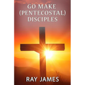 Go Make [Pentecostal] Disciples