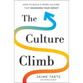 The Culture Climb: How to Build a Work Culture That Maximizes Your Impact