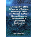 A Perspective of the Difference of Required Knowledge, Skills, and Abilities (KSAs) of Human Resource Professionals in Government Contracting: A Quali