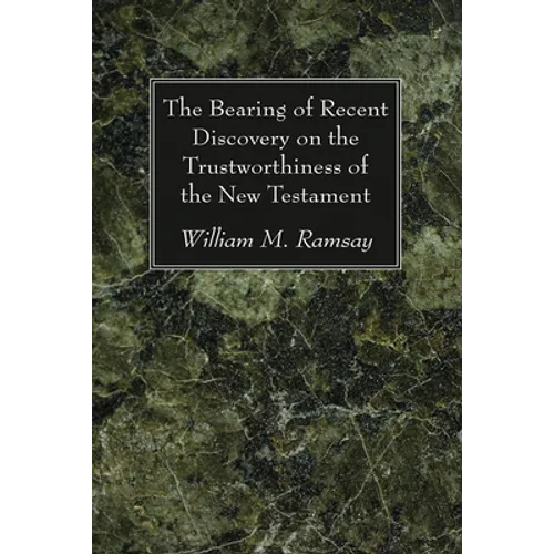 The Bearing of Recent Discovery on the Trustworthiness of the New Testament