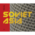 Soviet Asia: Soviet Modernist Architecture in Central Asia