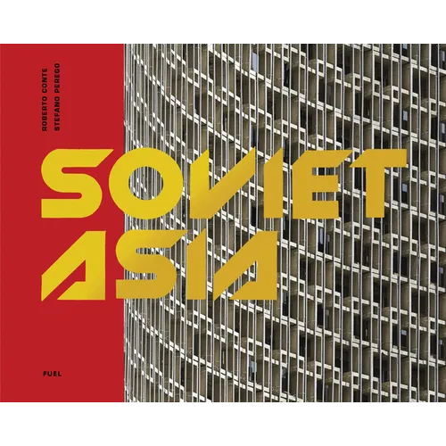 Soviet Asia: Soviet Modernist Architecture in Central Asia