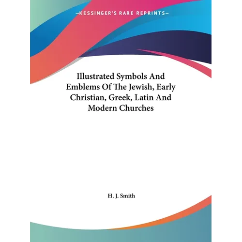 Illustrated Symbols And Emblems Of The Jewish, Early Christian, Greek, Latin And Modern Churches