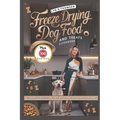 Freeze Drying Dog Food and Treats Cookbook: Vet-Approved Freeze-Dried Recipes for a Happy and Healthy Dog