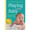 Playing with Baby: Researched-Based Play to Bond with Your Baby from Birth to Year One