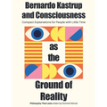 Bernardo Kastrup and Consciousness as the Ground of Reality
