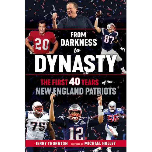 From Darkness to Dynasty: The First 40 Years of the New England Patriots