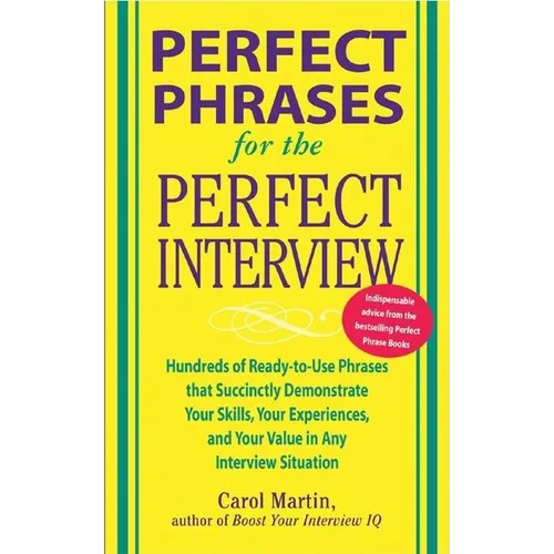 Perfect Phrases for the Perfect Interview: Hundreds of Ready-To-Use Phrases That Succinctly Demonstrate Your Skills, Your Experience and Your Value in