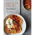 Perfect Pasta: More Than 70 Recipes for Classic & Modern Dishes