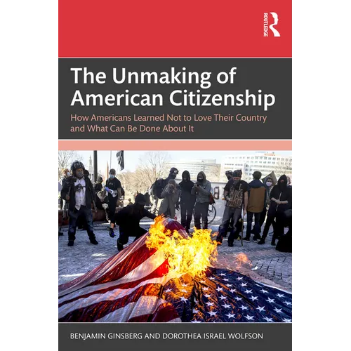 The Unmaking of American Citizenship: How Americans Learned Not to Love Their Country and What Can Be Done About It