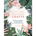 Cutting Machine Crafts with Your Cricut, Sizzix, or Silhouette: Die Cutting Machine Projects to Make with 60 SVG Files