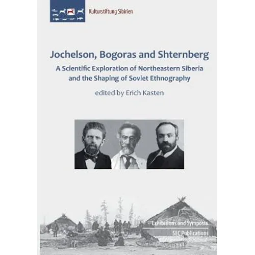 Jochelson, Bogoras and Shternberg: A Scientific Exploration of Northeastern Siberia and the Shaping of Soviet Ethnography