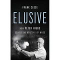 Elusive: How Peter Higgs Solved the Mystery of Mass