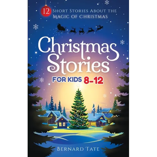 Christmas Stories for Kids 8-12: 12 Short Stories about the Magic of Christmas
