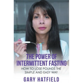 The Power of Intermittent Fasting: How to Lose Pounds the Simple and Easy Way