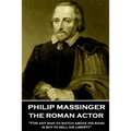 Philip Massinger - The Roman Actor: "For any man to match above his rank is but to sell his liberty"