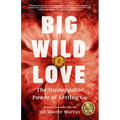 Big Wild Love: The Unstoppable Power of Letting Go