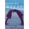 If We Break: A Memoir of Marriage, Addiction, and Healing