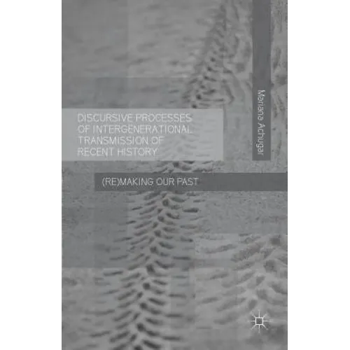 Discursive Processes of Intergenerational Transmission of Recent History: (Re)Making Our Past
