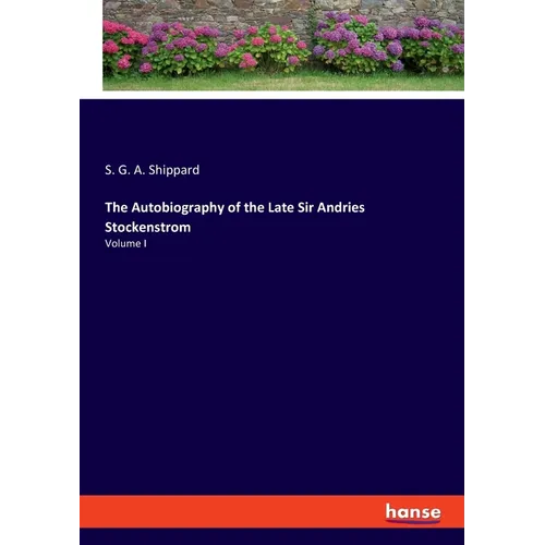 The Autobiography of the Late Sir Andries Stockenstrom: Volume I