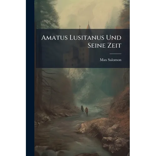 Amatus Lusitanus Und Seine Zeit