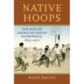 Native Hoops: The Rise of American Indian Basketball, 1895-1970