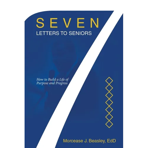 Seven Letters to Seniors: How to Build a Life of Purpose and Progress