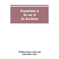 Pennsylvania in the war of the revolution, battalions and line. 1775-1783