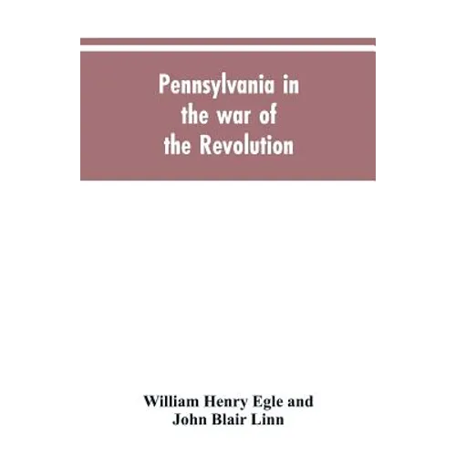 Pennsylvania in the war of the revolution, battalions and line. 1775-1783