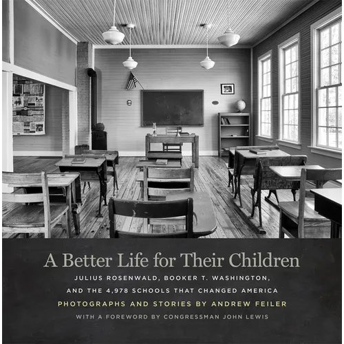 A Better Life for Their Children: Julius Rosenwald, Booker T. Washington, and the 4,978 Schools That Changed America