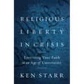 Religious Liberty in Crisis: Exercising Your Faith in an Age of Uncertainty