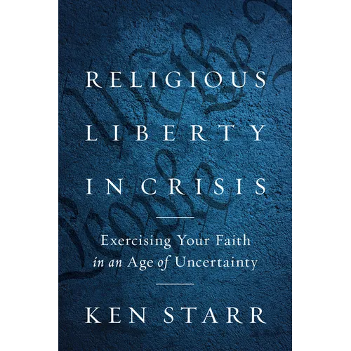 Religious Liberty in Crisis: Exercising Your Faith in an Age of Uncertainty