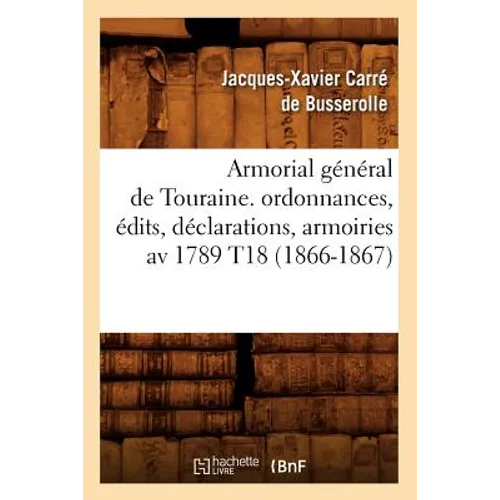 Armorial Général de Touraine. Ordonnances, Édits, Déclarations, Armoiries AV 1789 T18 (1866-1867)