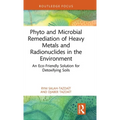 Phyto and Microbial Remediation of Heavy Metals and Radionuclides in the Environment: An Eco-Friendly Solution for Detoxifying Soils