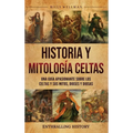 Historia y mitología celtas: Una guía apasionante sobre los celtas y sus mitos, dioses y diosas