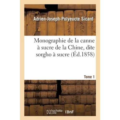 Monographie de la Canne À Sucre de la Chine, Dite Sorgho À Sucre. Tome 1