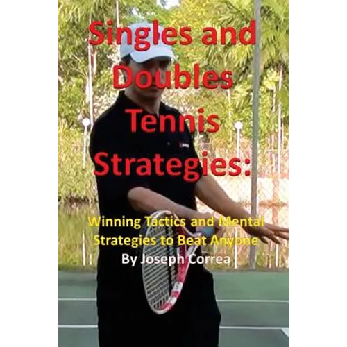Singles and Doubles Tennis Strategies: Winning Tactics and Mental Strategies to Beat Anyone