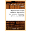 Traité de l'Auscultation Médiate Et Des Maladies Des Poumons Et Du Coeur (Nouv. Éd.) (Éd.1828)