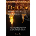 Druidism: Druid Overview, Basics Concepts of Druidism, Druid Gods, History of Druidism, the Inner and Outer Path Works, Druid Fe